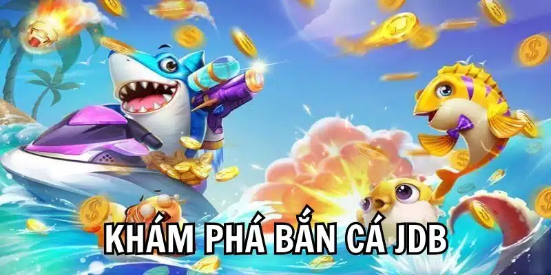 Giới thiệu về bắn cá JDB