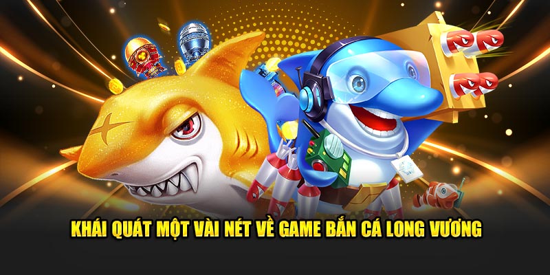 Giới thiệu Bắn Cá Long Vương