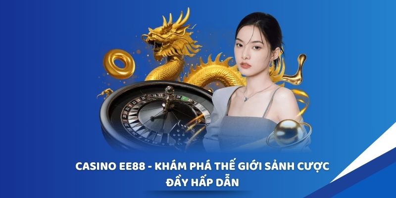 Ưu điểm lớn nhất tại sảnh live casino EE88