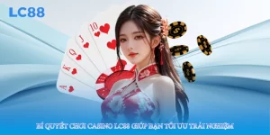 Bí Quyết Chơi Casino Lc88 Giúp Bạn Tối Ưu Trải Nghiệm
